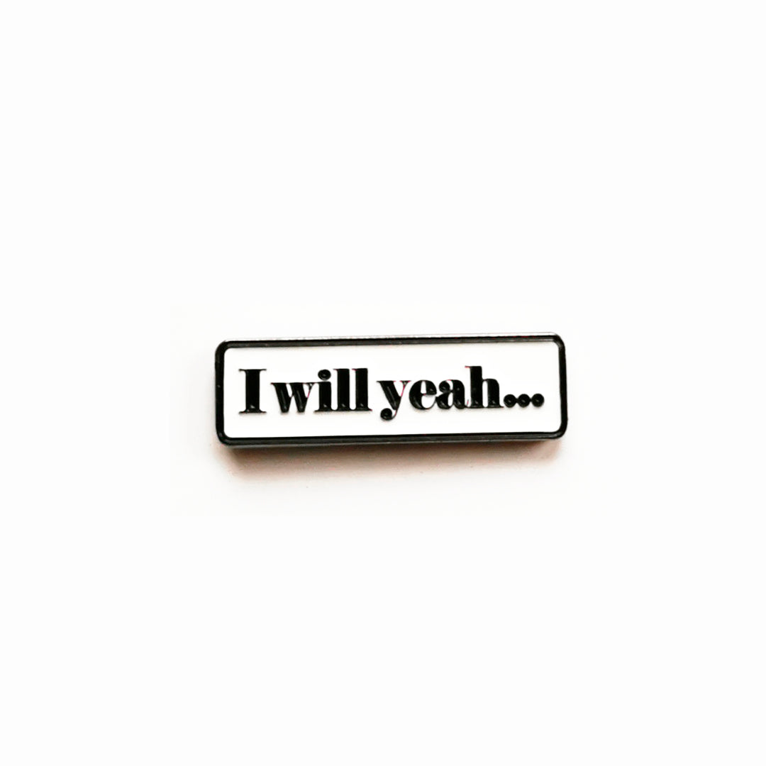 I Will Yeah - Soft Enamel Pin Badge